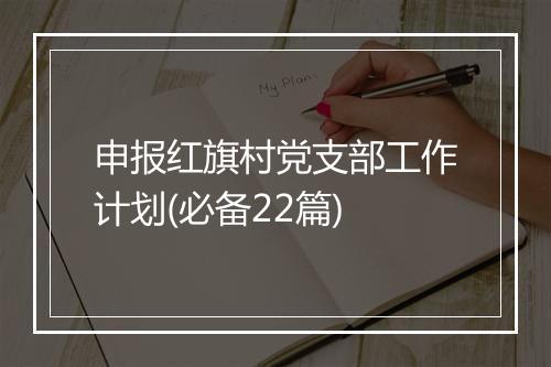 申报红旗村党支部工作计划(必备22篇)