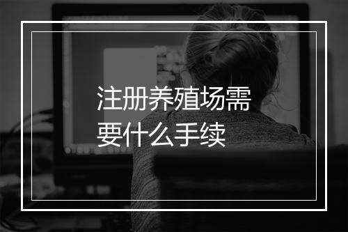 注册养殖场需要什么手续