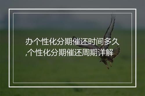 办个性化分期催还时间多久,个性化分期催还周期详解