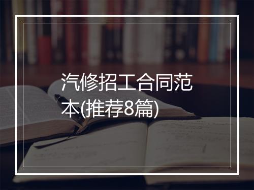 汽修招工合同范本(推荐8篇)