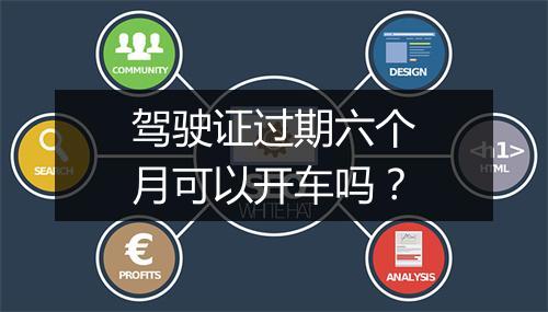 驾驶证过期六个月可以开车吗？