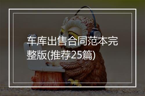 车库出售合同范本完整版(推荐25篇)