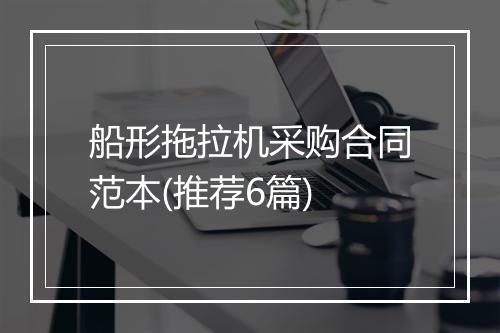 船形拖拉机采购合同范本(推荐6篇)