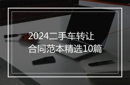 2024二手车转让合同范本精选10篇