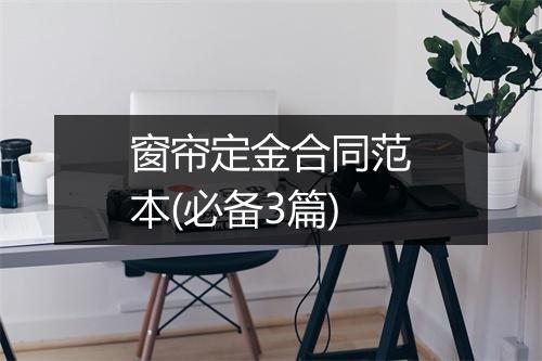 窗帘定金合同范本(必备3篇)