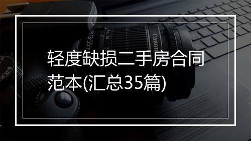 轻度缺损二手房合同范本(汇总35篇)