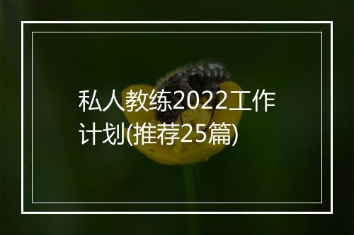 私人教练2022工作计划(推荐25篇)