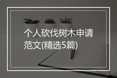 个人砍伐树木申请范文(精选5篇)