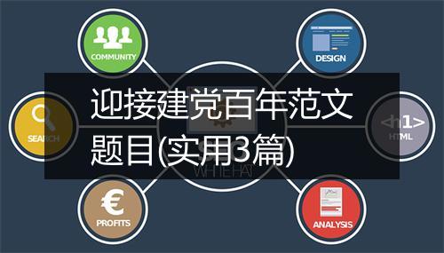 迎接建党百年范文题目(实用3篇)