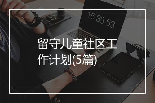 留守儿童社区工作计划(5篇)