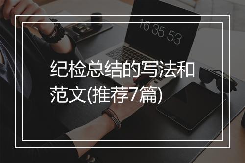 纪检总结的写法和范文(推荐7篇)