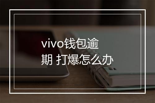 vivo钱包逾期 打爆怎么办