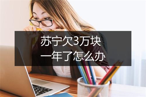 苏宁欠3万块一年了怎么办