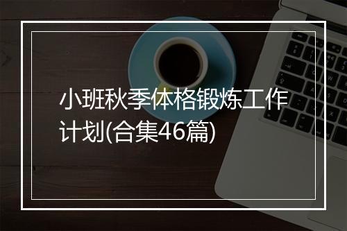 小班秋季体格锻炼工作计划(合集46篇)