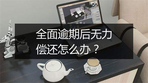 全面逾期后无力偿还怎么办？