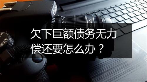 欠下巨额债务无力偿还要怎么办？