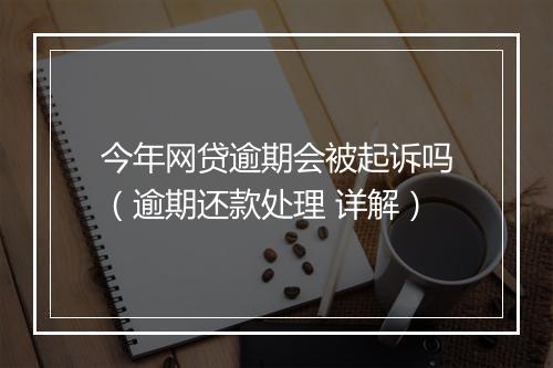 今年网贷逾期会被起诉吗（逾期还款处理 详解）