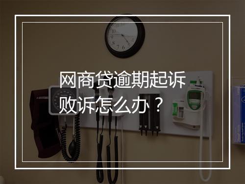 网商贷逾期起诉败诉怎么办？