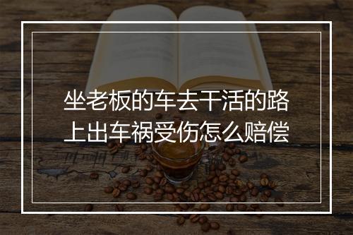 坐老板的车去干活的路上出车祸受伤怎么赔偿