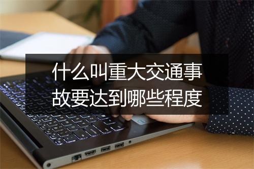 什么叫重大交通事故要达到哪些程度