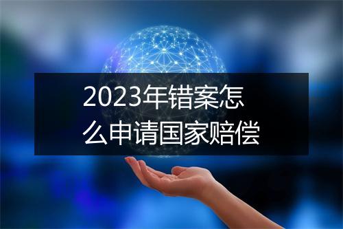 2023年错案怎么申请国家赔偿