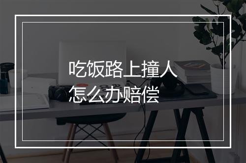 吃饭路上撞人怎么办赔偿