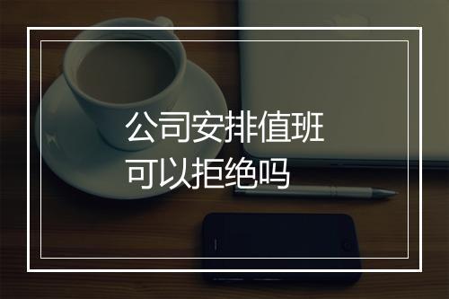 公司安排值班可以拒绝吗