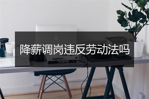 降薪调岗违反劳动法吗
