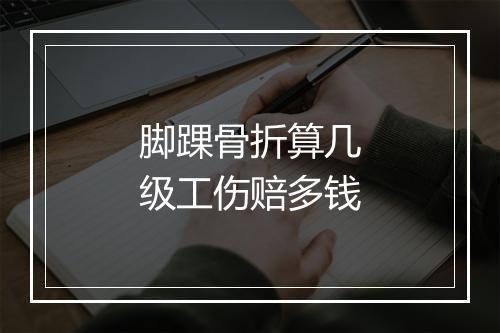 脚踝骨折算几级工伤赔多钱