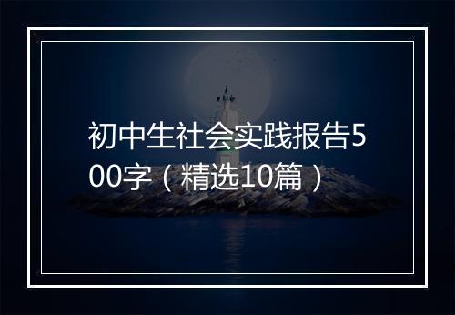 初中生社会实践报告500字（精选10篇）