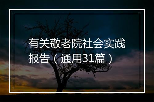 有关敬老院社会实践报告（通用31篇）