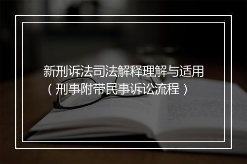 新刑诉法司法解释理解与适用（刑事附带民事诉讼流程）