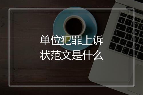 单位犯罪上诉状范文是什么