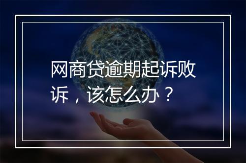网商贷逾期起诉败诉，该怎么办？