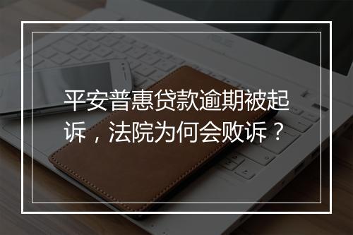 平安普惠贷款逾期被起诉，法院为何会败诉？