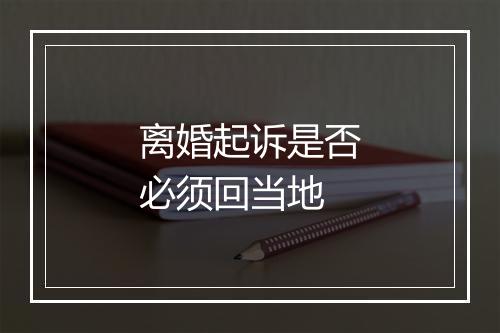 离婚起诉是否必须回当地