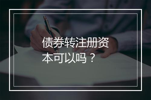 债券转注册资本可以吗？
