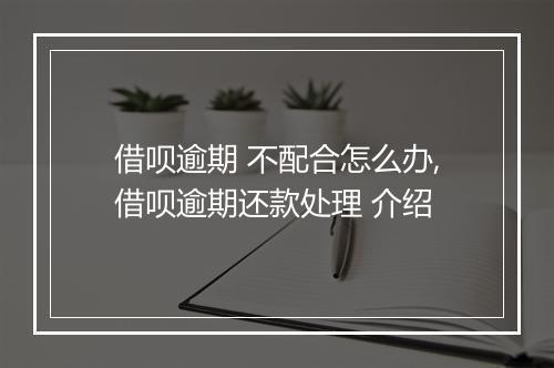 借呗逾期 不配合怎么办,借呗逾期还款处理 介绍