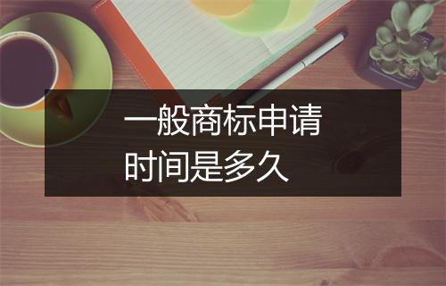 一般商标申请时间是多久