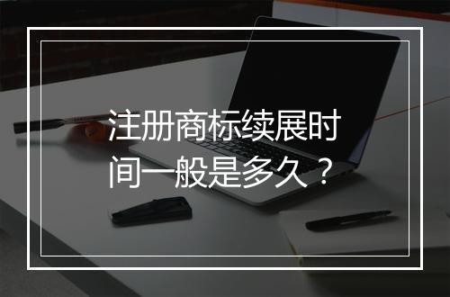 注册商标续展时间一般是多久？