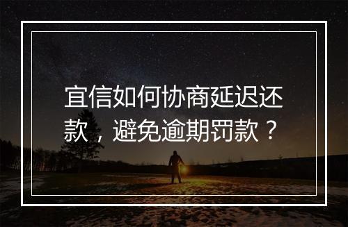 宜信如何协商延迟还款，避免逾期罚款？