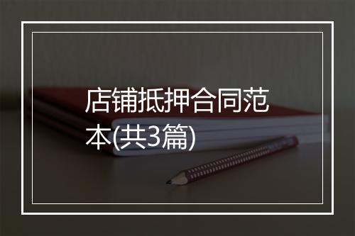 店铺抵押合同范本(共3篇)