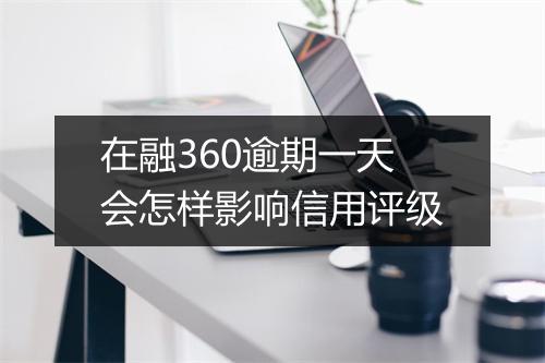 在融360逾期一天会怎样影响信用评级