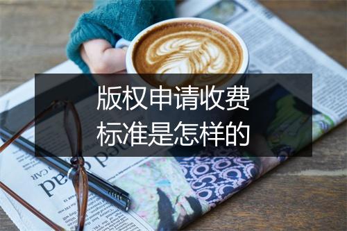 版权申请收费标准是怎样的