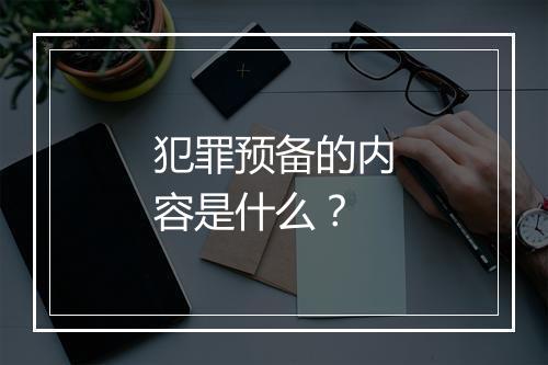 犯罪预备的内容是什么？