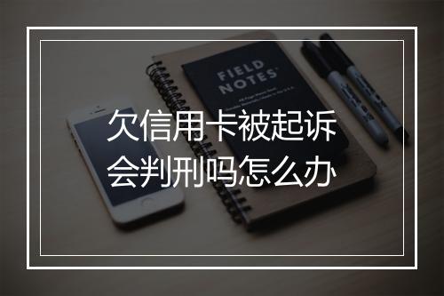 欠信用卡被起诉会判刑吗怎么办