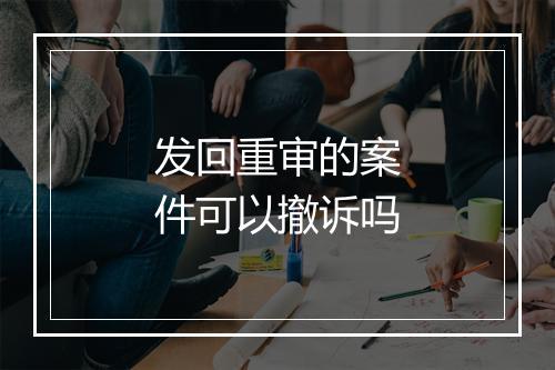 发回重审的案件可以撤诉吗