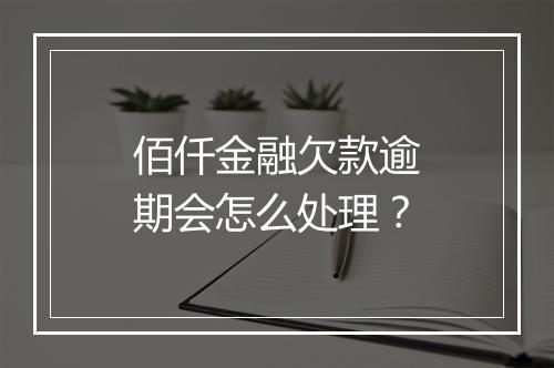 佰仟金融欠款逾期会怎么处理？