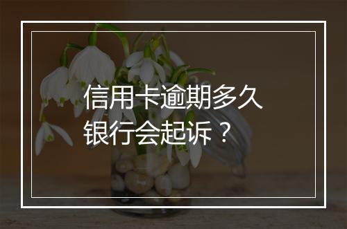 信用卡逾期多久银行会起诉？