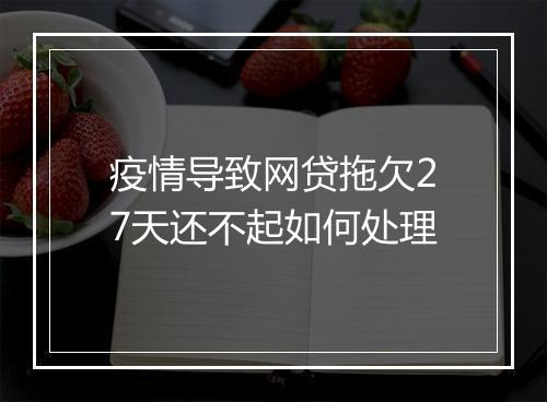 疫情导致网贷拖欠27天还不起如何处理